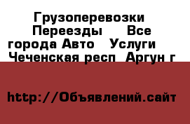 Грузоперевозки. Переезды.  - Все города Авто » Услуги   . Чеченская респ.,Аргун г.